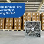 Industrial Exhaust Fans Improve Safety in Manufacturing Plants