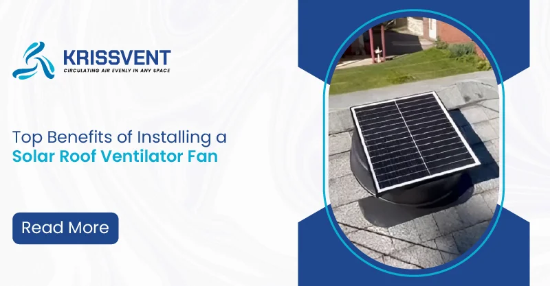 Top Benefits of Installing a Solar Roof Ventilation Fan