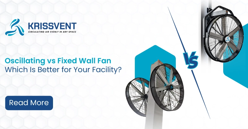 Oscillating vs Fixed Wall Fan: Which Is Better for Your Facility?